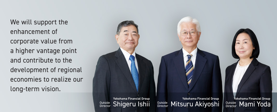 We will support the enhancement of corporate value from a higher vantage point and contribute to the development of regional economies to realize our long-term vision. 
